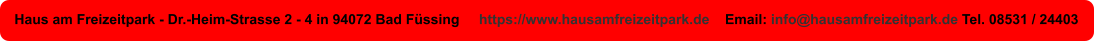 Haus am Freizeitpark - Dr.-Heim-Strasse 2 - 4 in 94072 Bad Füssing     https://www.hausamfreizeitpark.de    Email: info@hausamfreizeitpark.de Tel. 08531 / 24403