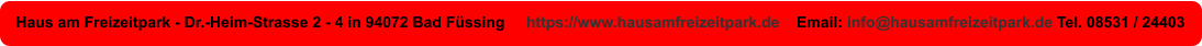 Haus am Freizeitpark - Dr.-Heim-Strasse 2 - 4 in 94072 Bad Füssing     https://www.hausamfreizeitpark.de    Email: info@hausamfreizeitpark.de Tel. 08531 / 24403